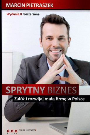 Sprytny Biznes Załóż i Rozwijaj Małą Firmę W Polsce Wydanie 2 - Marcin Pietraszek [KSIĄŻKA]
