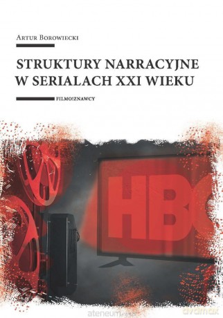 Struktury narracyjne w serialach XXI wieku - Artur Borowiecki [KSIĄŻKA]