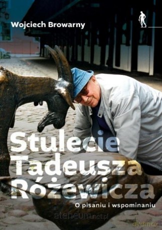 Stulecie Tadeusza Różewicza. O pisaniu... - Wojciech Browarny [KSIĄŻKA]