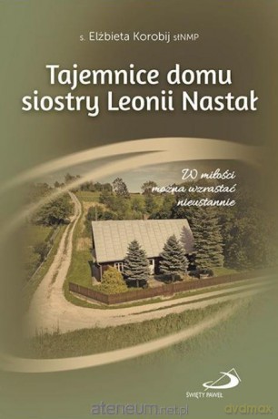 Tajemnice domu s. Leonii Nastał - Elżbieta Korobij słNMP [KSIĄŻKA]