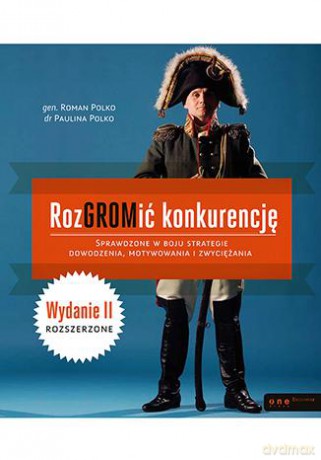 Rozgromić Konkurencję Sprawdzone W Boju Strategie Dowodzenia Motywowania i Zwyciężania Wydanie Ii Ro - Paulina Polko, Roman Polko [KSIĄŻKA]