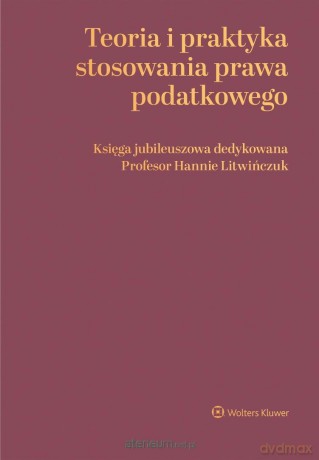 Teoria i praktyka stosowania prawa podatkowego [KSIĄŻKA]