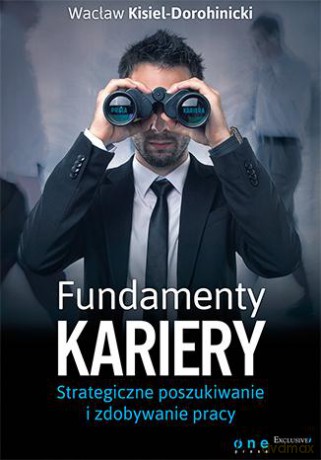 Fundamenty Kariery Strategiczne Poszukiwanie i Zdobywanie Pracy - Wacław Kisiel-Dorohinicki [KSIĄŻKA]
