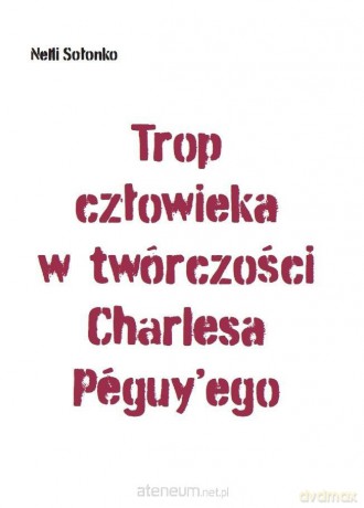 Trop człowieka w twórczości Charlesa Peguy'ego - Nelli Sołonko [KSIĄŻKA]