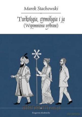 Turkologia, etymologia i ja. Wspomnienia wybrane - Marek Stachowski [KSIĄŻKA]