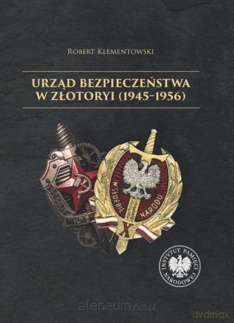 Urząd Bezpieczeństwa w Złotoryi (1945-1956) - Klementowski Robert [KSIĄŻKA]