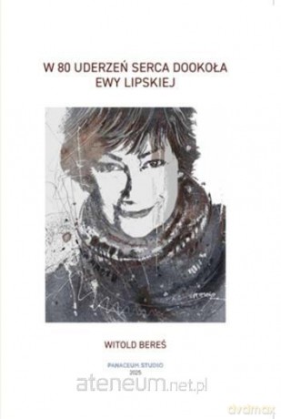 W 80 uderzeń serca dookoła Ewy Lipskiej - Witold Bereś [KSIĄŻKA]