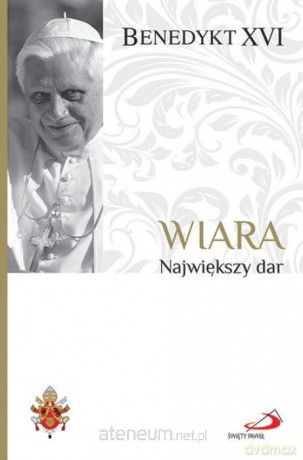 Wiara - Papież Benedykt XVI [KSIĄŻKA]