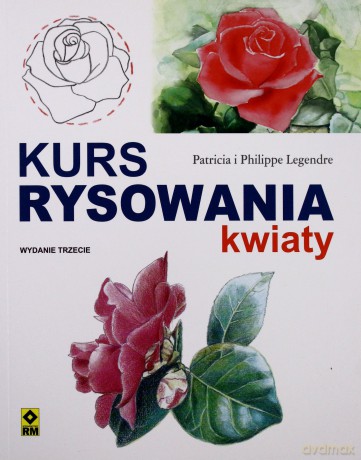 Kurs Rysowania i Malowania Kwiaty - Patricka Legendre, Philippe Legendre [KSIĄŻKA]
