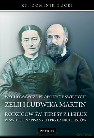 Wychowawcze propozycje świętych Zelii i Ludwika... - Dominik Bucki [KSIĄŻKA]