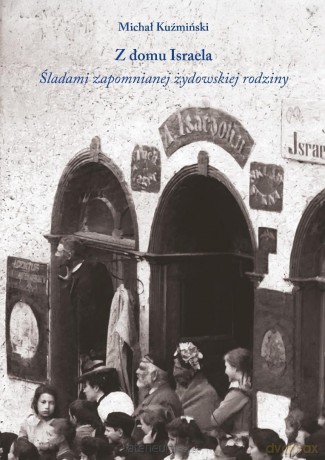 Z domu Israela. Śladami zapomnianej żydowskiej... - Michał Kuźmiński [KSIĄŻKA]