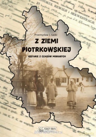 Z Ziemi Piotrkowskiej - Przemysław J. Łaski [KSIĄŻKA]