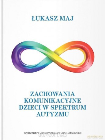 Zachowania komunikacyjne dzieci w spektrum autyzmu - Łukasz Maj [KSIĄŻKA]