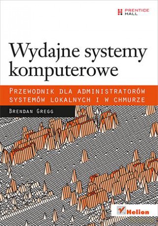 Wydajne Systemy Komputerowe Przewodnik Dla Administratorów Systemów Lokalnych i W Chmurze - Brendan Gregg [KSIĄŻKA]