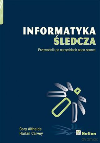 Informatyka Śledcza Przewodnik Po Narzędziach Open Source - Cory Altheide, Harlan Carvey [KSIĄŻKA]