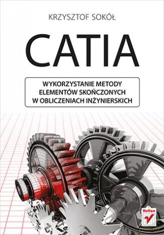 Catia Wykorzystanie Metody Elementów Skończonych W Obliczeniach Inżynierskich - Krzysztof Sokół [KSIĄŻKA]