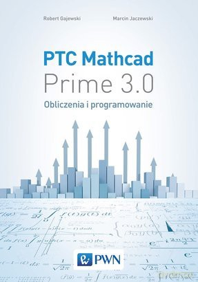 PTC Mathcad Prime 3.0. Obliczenia i Programowanie - Robert Gajewski, Marcin Jaczewski [KSIĄŻKA]