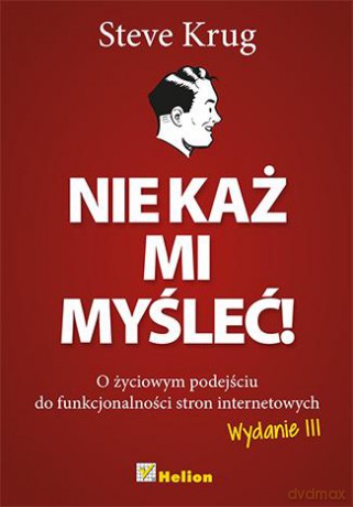 Nie Każ Mi Myśleć O Życiowym Podejściu Do Funkcjonalności Stron Internetowych Wydanie 3 - Steve Krug [KSIĄŻKA]