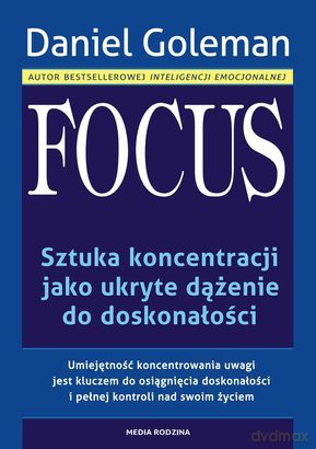 Focus Sztuka Koncentracji Jako Ukryte Dążenie Do Doskonałości - Daniel Goleman [KSIĄŻKA]