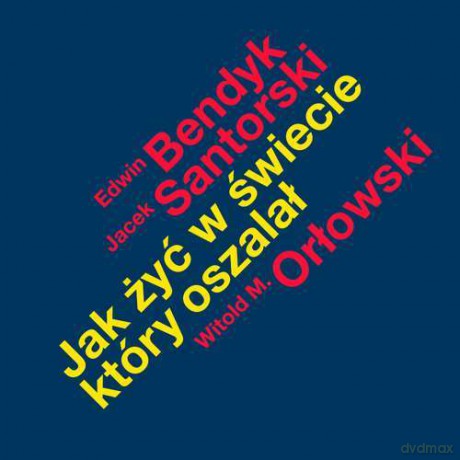 Jak Żyć W Świecie Który Oszalał - Edwin Bendyk, Witold M.Orłowski, Jacek Santorski [KSIĄŻKA]