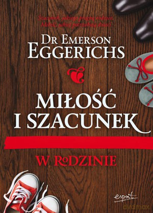 Miłość i Szacunek W Rodzinie - Emerson Eggerichs [KSIĄŻKA]