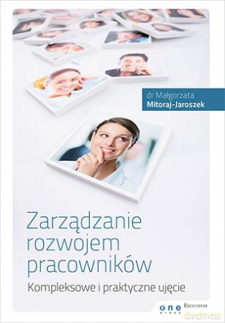 Zarządzanie Rozwojem Pracowników Kompleksowe i Praktyczne Ujęcie - Małgorzata Mitoraj-Jaroszek [KSIĄŻKA]