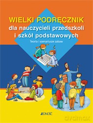 Wielki Podręcznik Dla Nauczycieli Przedszkoli i Szkół Podstawowych [KSIĄŻKA]
