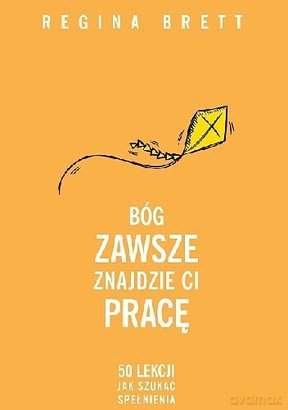 Bóg Zawsze Znajdzie Ci Pracę 50 Lekcji Jak Szukać Spełnienia - Regina Brett [KSIĄŻKA]