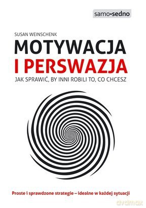 Motywacja i Perswazja Jak Sprawić By Inni Robili To Co Chcesz - Susan Weinschenk [KSIĄŻKA]