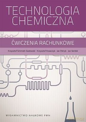 Technologia Chemiczna Ćwiczenia Rachunkowe - Krzysztof Schmidt-Szałowski [KSIĄŻKA]