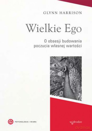 Wielkie Ego O Obsesji Budowania Własnej Wartości - Glynn Harrison [KSIĄŻKA]