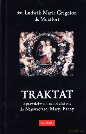 Traktat O Prawdziwym Nabożeństwie Do Najświętszej Maryi Panny - Św. Ludwik Maria Grignion De Montfort [KSIĄŻKA]