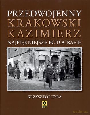Przedwojenny Krakowski Kazimierz Najpiękniejsze Fotografie - Krzysztof Żyra [KSIĄŻKA]