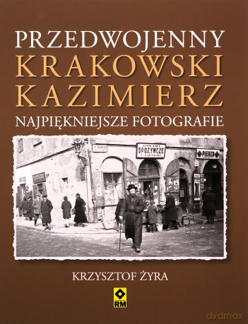 Przedwojenny Krakowski Kazimierz Najpiękniejsze Fotografie - Krzysztof Żyra [KSIĄŻKA]