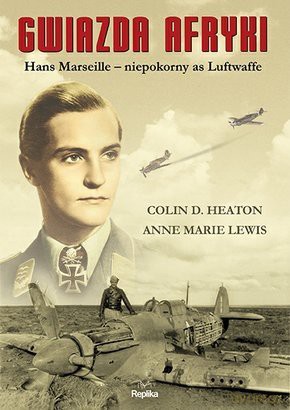Gwiazda Afryki Hans Marseille Niepokorny As Luftwaffe - Colin D. Heaton [KSIĄŻKA]