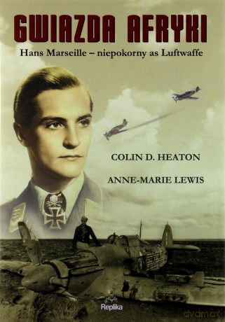 Gwiazda Afryki Hans Marseille Niepokorny As Luftwaffe - Colin D. Heaton [KSIĄŻKA]