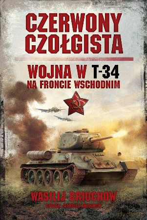 Czerwony Czołgista Wojna W T-34 Na Froncie Wschodnim - Wasilij Briuchow, Siergiej Anisimow [KSIĄŻKA]