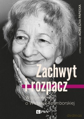 Zachwyt i Rozpacz Wspomnienia O Wisławie Szymborskiej - Agnieszka Papieska [KSIĄŻKA]