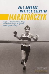 Maratończyk Moja 42-Kilometrowa Droga Od Anonimowego Biegacza Do Szczytów Sławy - Bill Rodgers, Matthew Shepatin [KSIĄŻKA]