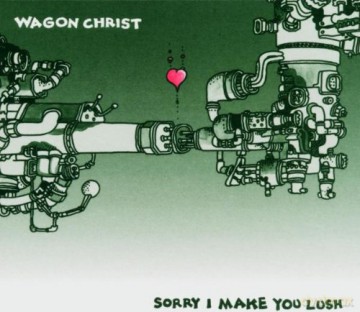 Wagon Christ: Sorry I Make You Lush [CD]