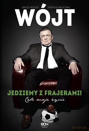 Wójt Jedziemy z Frajerami Całe Moje Życie - Janusz Wójcik, Przemysław Ofiara [KSIĄŻKA]