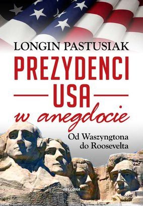 Prezydenci W Anegdocie Od Waszyngtona Do Roosevelta - Longin Pastusiak [KSIĄŻKA]
