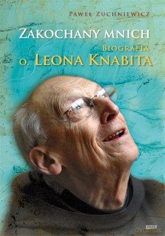 Zakochany Mnich Biografia O. Leona Knabita - Paweł Zuchniewicz [KSIĄŻKA]