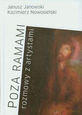 Poza Ramami Rozmowy z Artystami - Janusz Jankowski, Kazimierz Nowosielski [KSIĄŻKA]