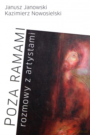 Poza Ramami Rozmowy z Artystami - Janusz Jankowski, Kazimierz Nowosielski [KSIĄŻKA]