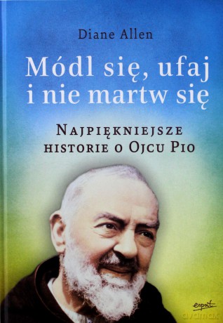 Módl Się Ufaj Nie Martw Się - Diane Allen [KSIĄŻKA]