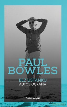 Bez Ustanku Autobiografia - Paul Bowles [KSIĄŻKA]