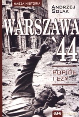 Warszawa 44 Popiół i Łzy - Andrzej Solak [KSIĄŻKA]