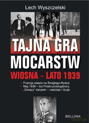 Tajna Gra Mocarstw O Polskę Wiosna Lato 1939 - Lech Wyszczelski [KSIĄŻKA]