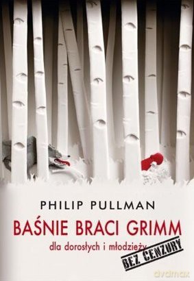 Baśnie Braci Grimm Dla Dorosłych i Młodzieży Bez Cenzury - Phillip Pullman [KSIĄŻKA]